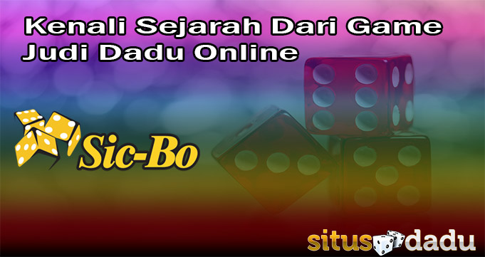 Kenali Sejarah Dari Game Judi Dadu Online