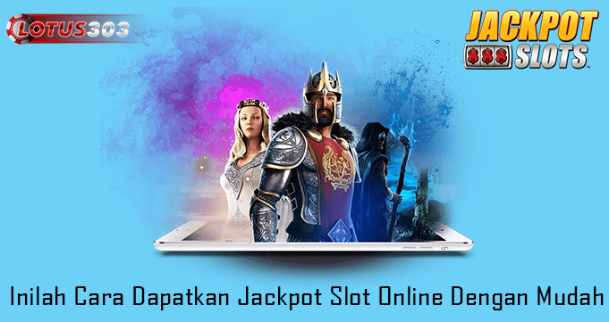 Inilah Cara Dapatkan Jackpot Slot Online Dengan Mudah