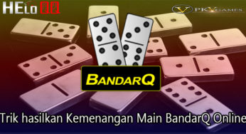Trik hasilkan Kemenangan Main BandarQ Online